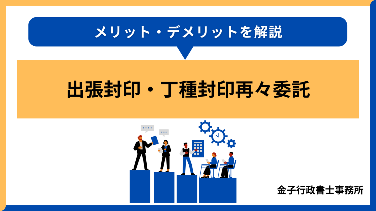 出張封印・丁種封印再々委託│メリット・デメリットを解説